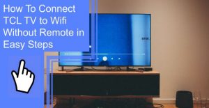 How To Connect Tcl Tv To Wifi Without Remote In Easy Steps