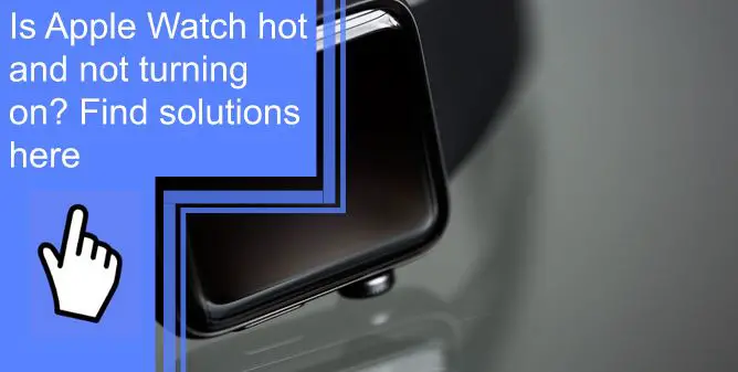 apple watch hot and not turning on