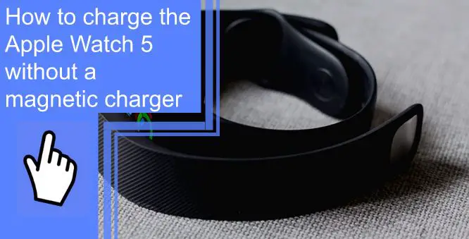 how to charge apple watch 5 without magnetic charger