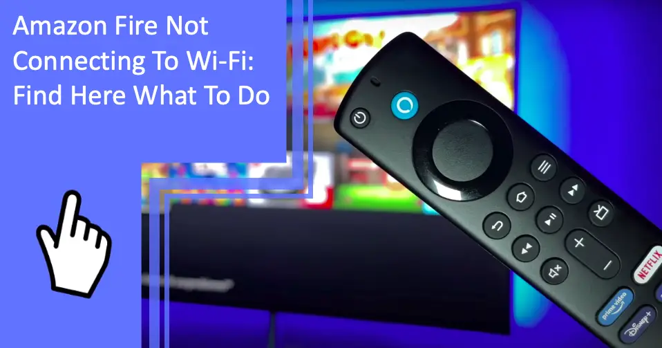 Amazon Fire Not Connecting To Wi-Fi: Find Here What To Do