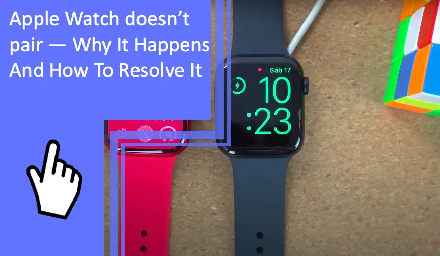 Apple Watch doesn’t pair — Why It Happens And How To Resolve It