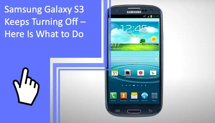 Samsung Galaxy S3 Keeps Turning Off – Here Is What to Do