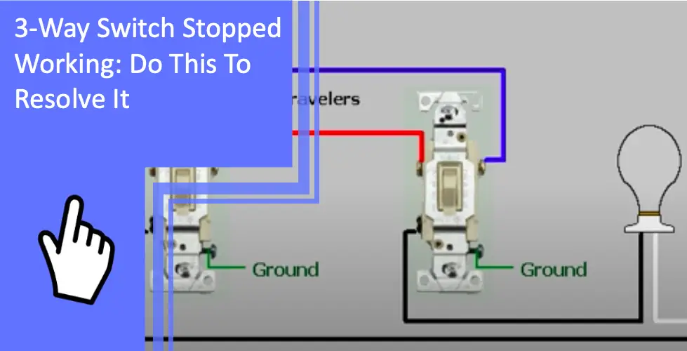 3-Way Switch Stopped Working: Do This To Resolve It